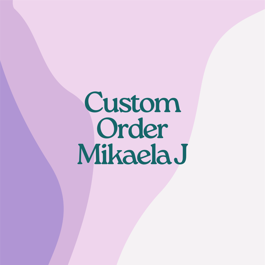 Custom Order - Mikaela J