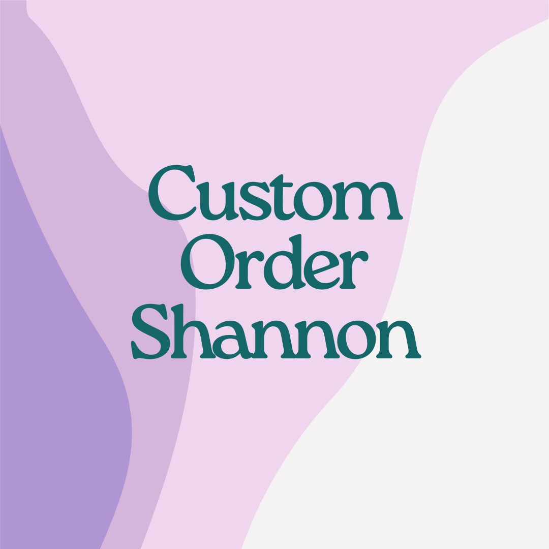 Custom Order- Shannon