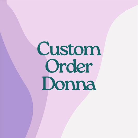 Custom Order- Donna