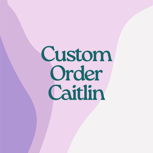 Custom Order- Caitlin