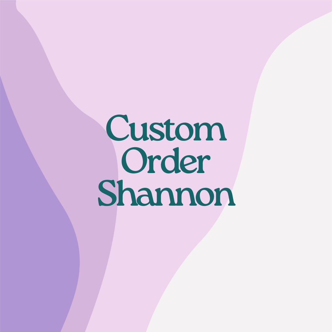 Custom Order- Shannon